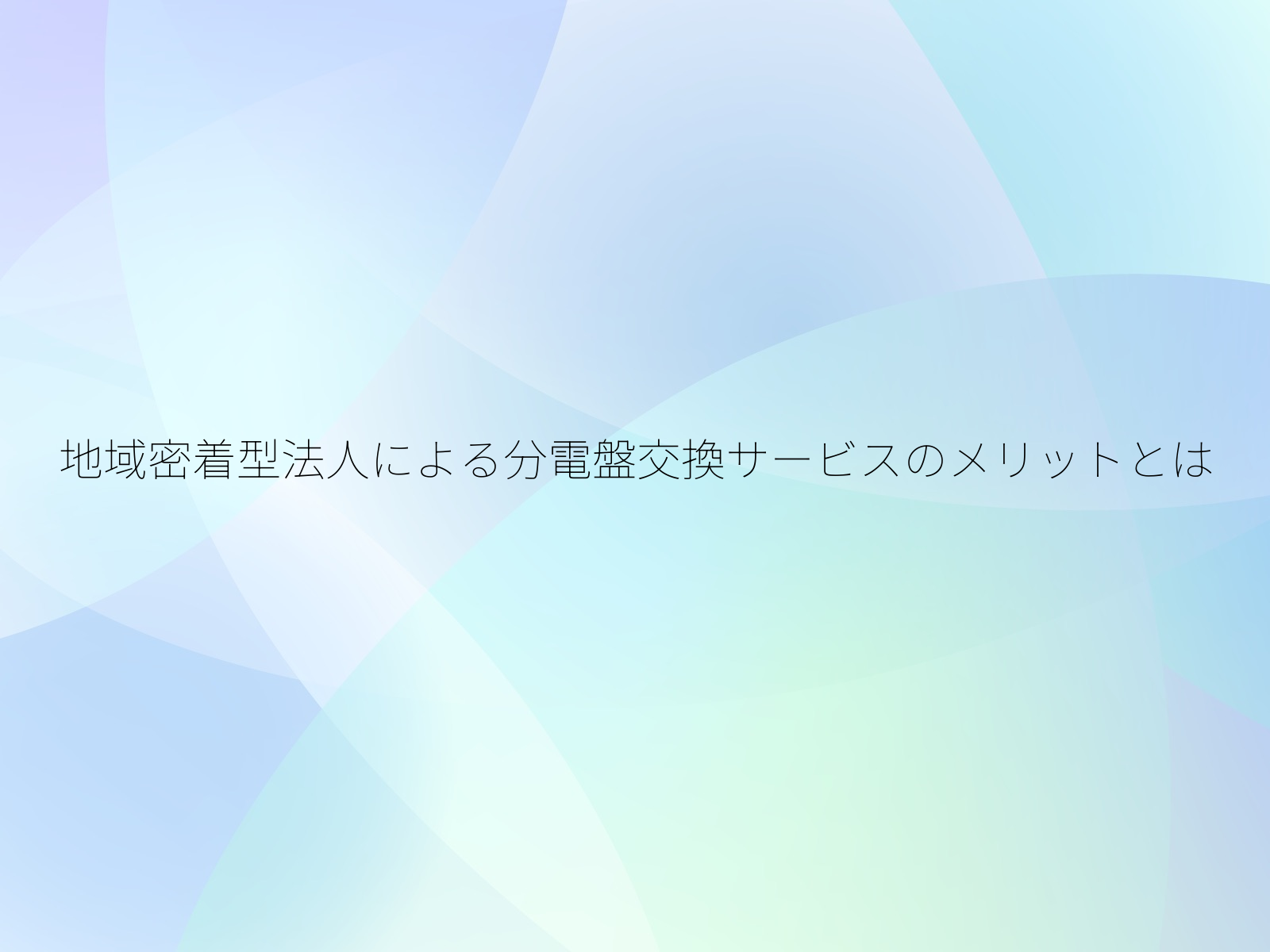 地域密着型法人による分電盤交換サービスのメリットとは